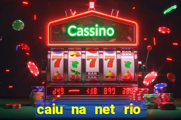 caiu na net rio de janeiro